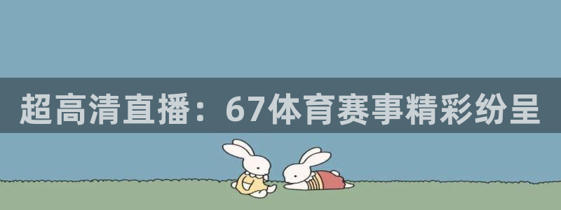 超高清直播：67体育赛事精彩纷呈