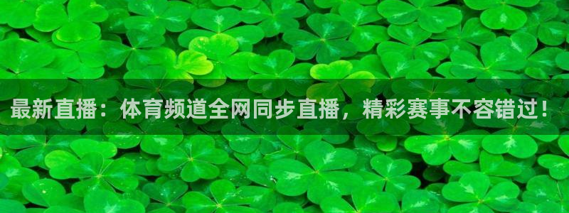 最新直播：体育频道全网同步直播，精彩赛事不容错过！
