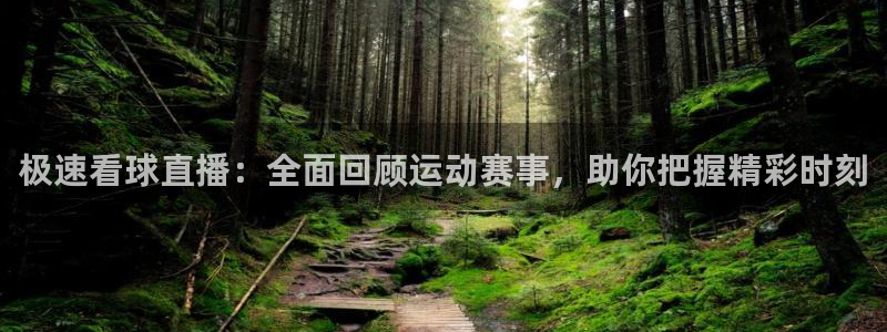 极速看球直播：全面回顾运动赛事，助你把握精彩时刻