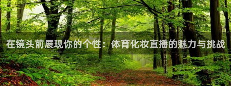 在镜头前展现你的个性：体育化妆直播的魅力与挑战
