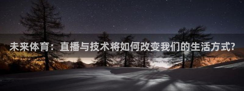 未来体育：直播与技术将如何改变我们的生活方式?