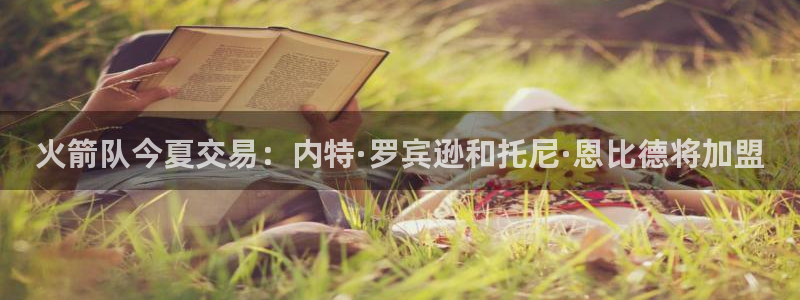 火箭队今夏交易：内特·罗宾逊和托尼·恩比德将加盟