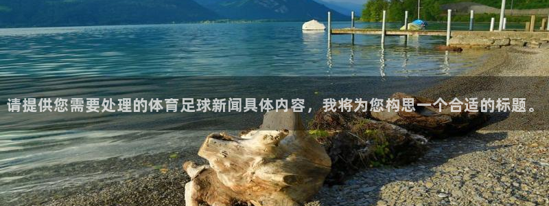 请提供您需要处理的体育足球新闻具体内容，我将为您构思一个合适的标题。